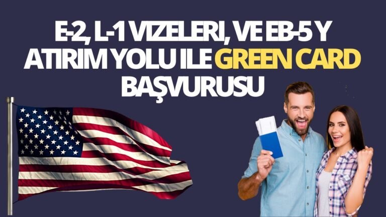 E-2, L-1 Vizeleri, ve EB-5 Yatirim Yolu ile Green Card Başvurusu