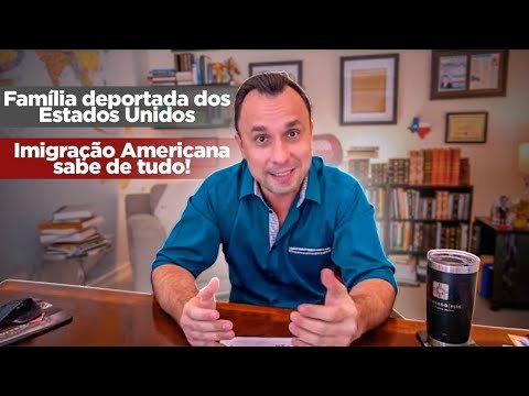 Família deportada dos Estados Unidos – Imigração americana sabe tudo!