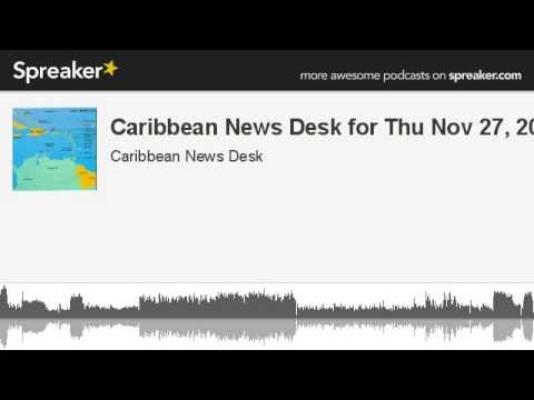 Caribbean News Desk for Thu Nov 27, 2014 (made with Spreaker)