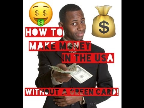 How to make money in the USA without a green card??!