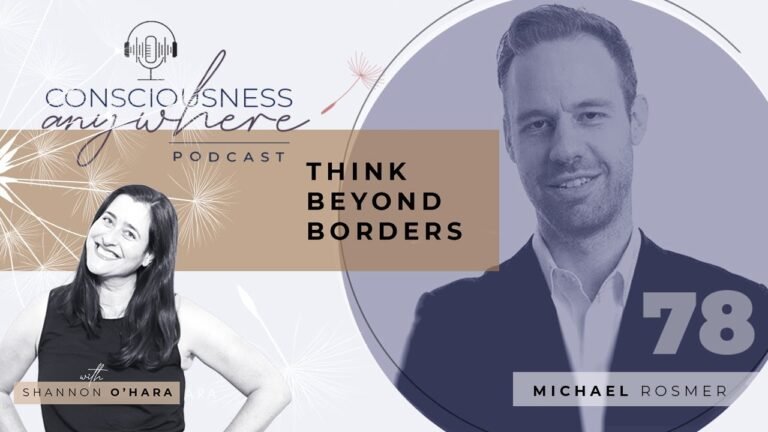 E78: Think Beyond Borders | Consciousness Anywhere Podcast: Shannon O' Hara & Michael Rosmer