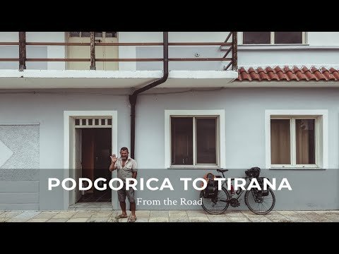 World Cycle Tour – Podgorica, Montenegro to Tirana, Albania