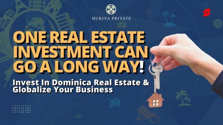 Invest In Dominica Real Estate & Globalize Your Business | Apply Through Huriya Private