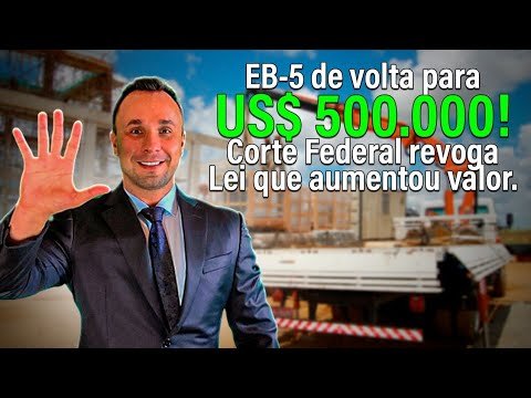 REVOGADO! Visto de investidor EB5 nos Estados Unidos tem novas regras US$ 500.000