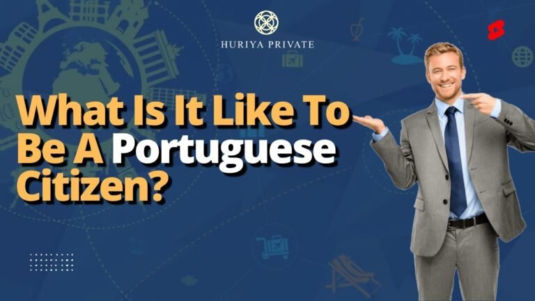 What Is It Like To Be A Portuguese Citizen?| Apply For Portuguese Citizenship Through Huriya Private