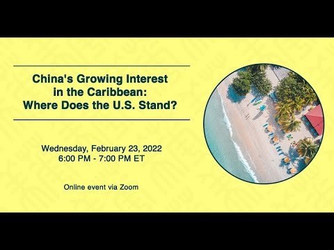 China’s Growing Interest in the Caribbean: Where Does the U.S. Stand?, 2.23.22