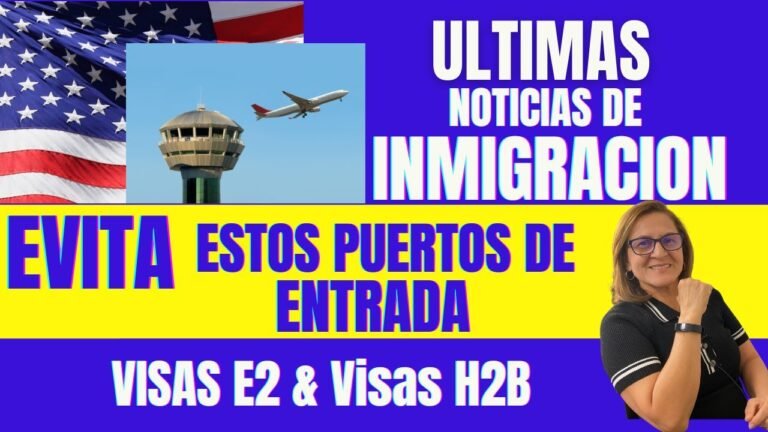 ULTIMAS Noticias IMMIGRACION: EVITA Estos USA Aeropuertos – Visa H2B y Visa E2