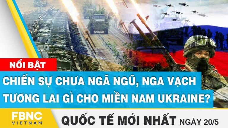 Thời sự quốc tế 20/5 | Chiến sự chưa ngã ngũ, Nga vạch tương lai gì cho miền nam Ukraine? | FBNC