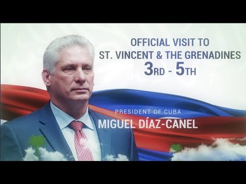 PRESIDENT OF CUBA – MIGUEL DIAZ-CANEL – OFFICIAL VISIT TO ST. VINCENT & THE GRENADINES